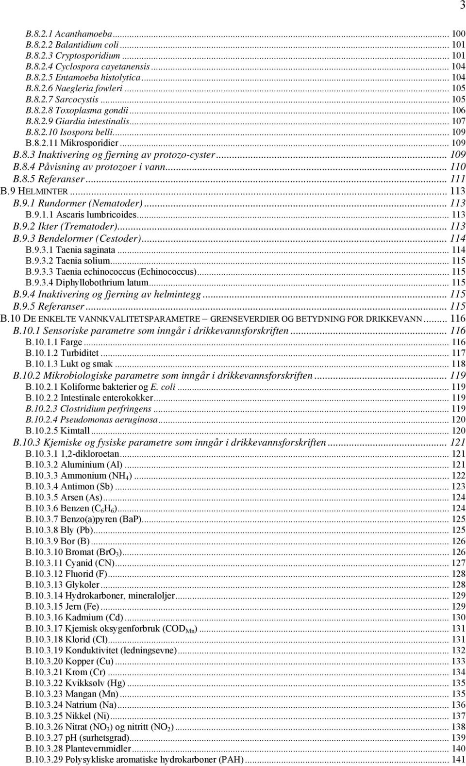 .. 109 B.8.4 Påvisning av protozoer i vann... 110 B.8.5 Referanser... 111 B.9 HELMINTER... 113 B.9.1 Rundormer (Nematoder)... 113 B.9.1.1 Ascaris lumbricoides... 113 B.9.2 Ikter (Trematoder)... 113 B.9.3 Bendelormer (Cestoder).