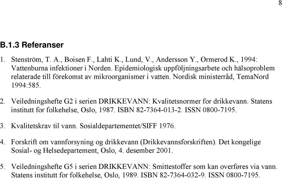 Veiledningshefte G2 i serien DRIKKEVANN: Kvalitetsnormer for drikkevann. Statens institutt for folkehelse, Oslo, 1987. ISBN 82-7364-013-2. ISSN 0800-7195. 3. Kvalitetskrav til vann.