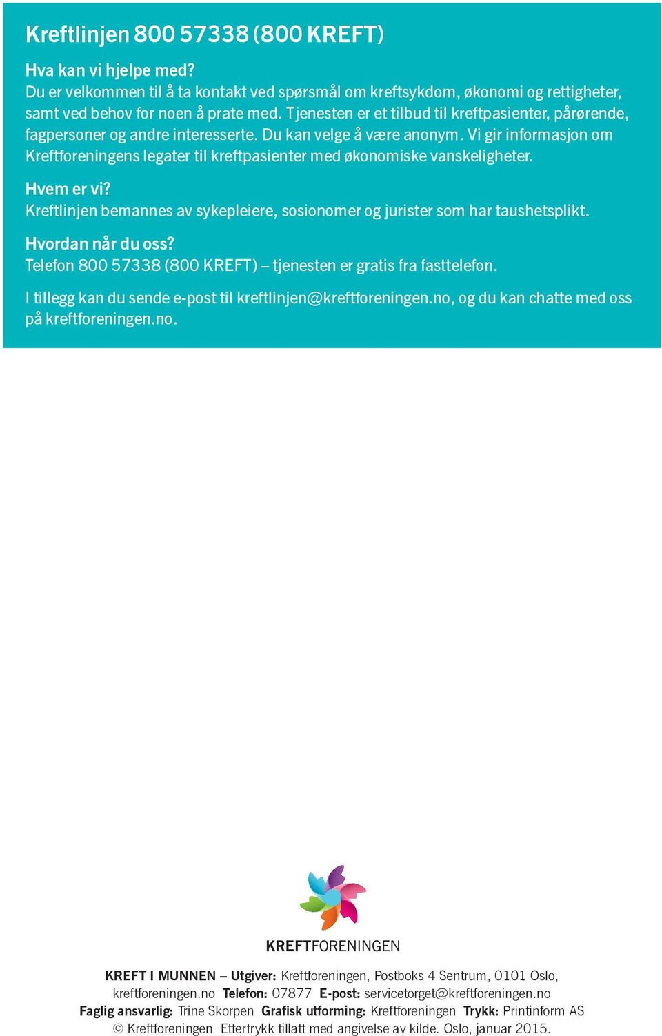 Vi gir informasjon om Kreftforeningens legater til kreft pasienter med økonomiske vanskeligheter. Hvem er vi? Kreftlinjen bemannes av sykepleiere, sosionomer og jurister som har taus hetsplikt.