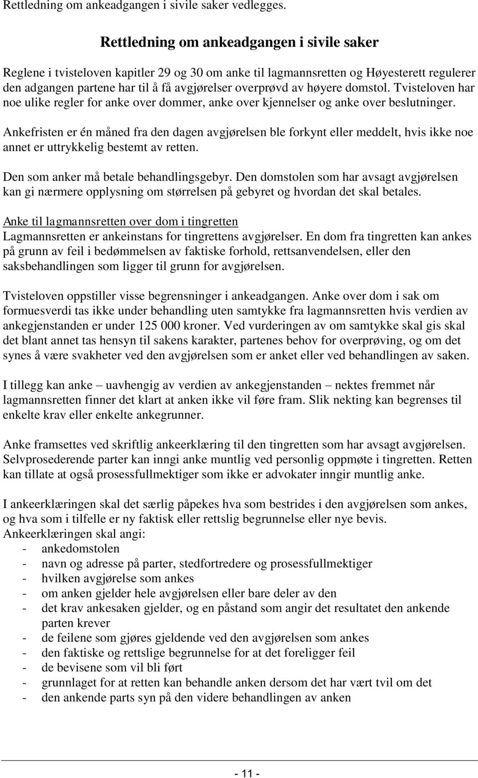 høyere domstol. Tvisteloven har noe ulike regler for anke over dommer, anke over kjennelser og anke over beslutninger.