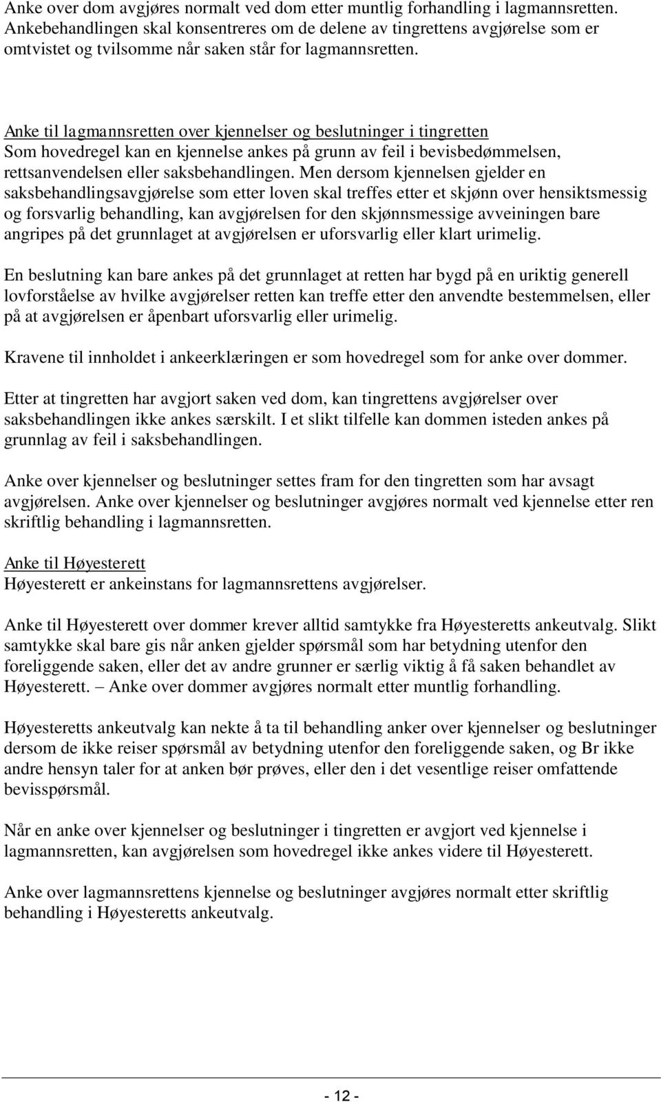 Anke til lagmannsretten over kjennelser og beslutninger i tingretten Som hovedregel kan en kjennelse ankes på grunn av feil i bevisbedømmelsen, rettsanvendelsen eller saksbehandlingen.