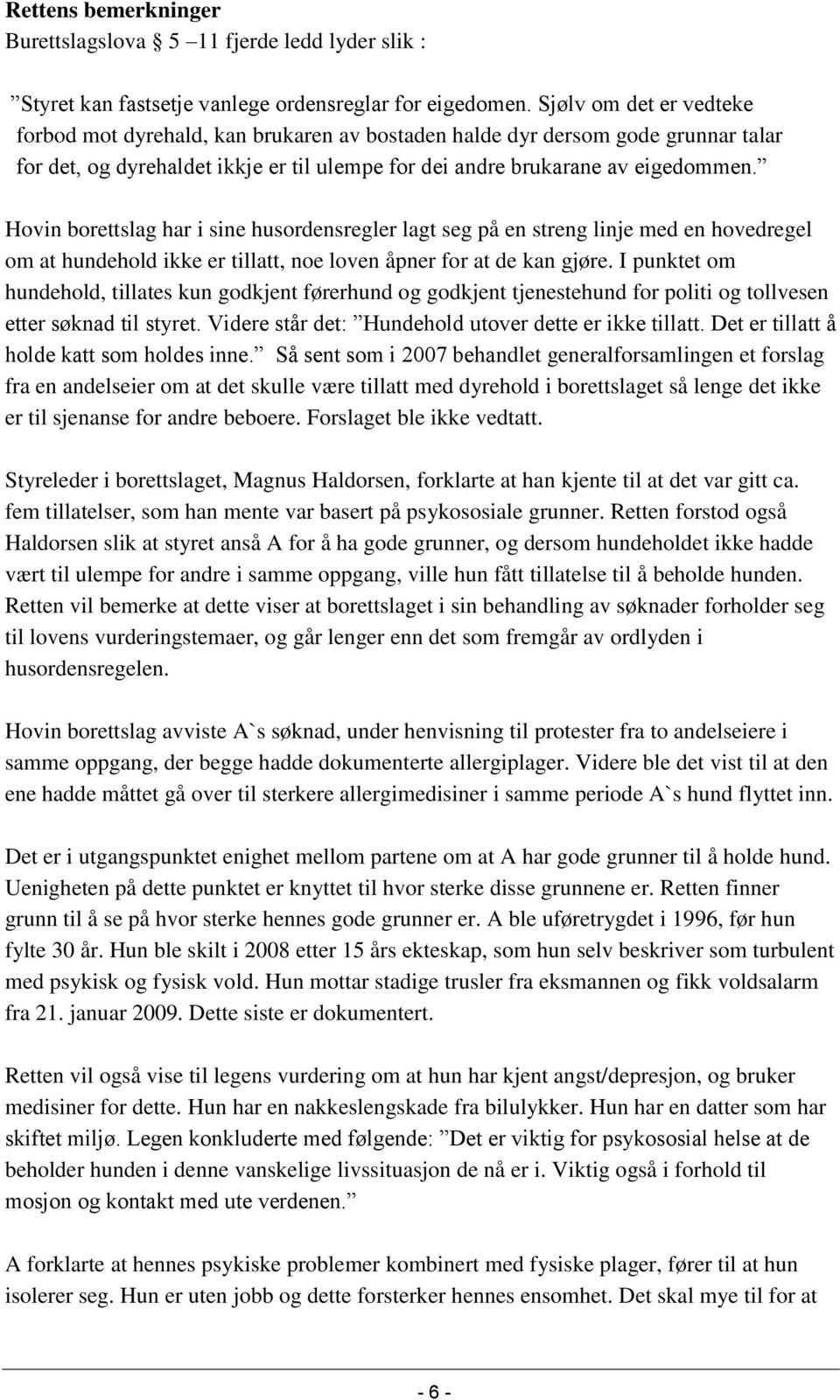 Hovin borettslag har i sine husordensregler lagt seg på en streng linje med en hovedregel om at hundehold ikke er tillatt, noe loven åpner for at de kan gjøre.