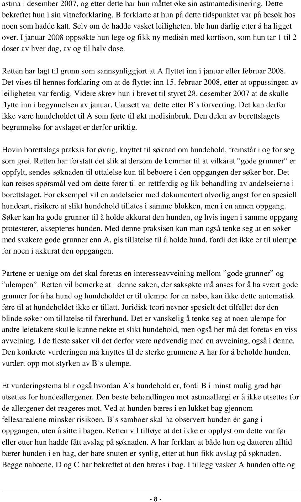 Retten har lagt til grunn som sannsynliggjort at A flyttet inn i januar eller februar 2008. Det vises til hennes forklaring om at de flyttet inn 15.