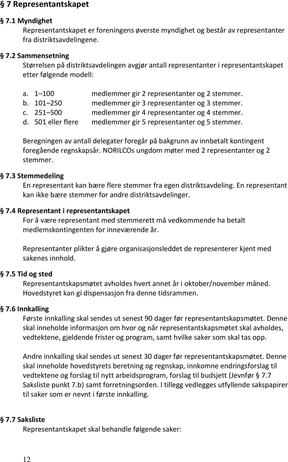 501 eller flere medlemmer gir 5 representanter og 5 stemmer. Beregningen av antall delegater foregår på bakgrunn av innbetalt kontingent foregående regnskapsår.