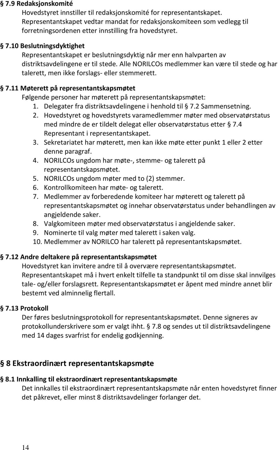 10 Beslutningsdyktighet Representantskapet er beslutningsdyktig når mer enn halvparten av distriktsavdelingene er til stede.