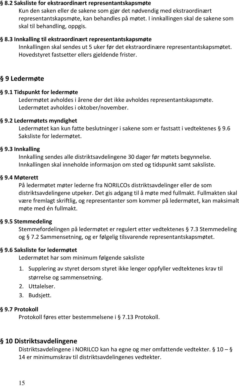 Hovedstyret fastsetter ellers gjeldende frister. 9 Ledermøte 9.1 Tidspunkt for ledermøte Ledermøtet avholdes i årene der det ikke avholdes representantskapsmøte.