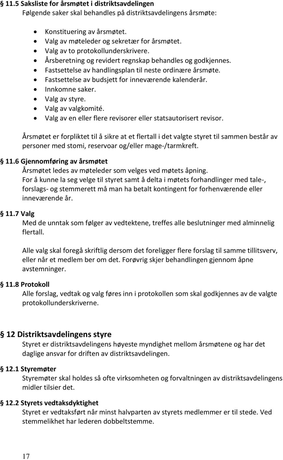 Fastsettelse av budsjett for inneværende kalenderår. Innkomne saker. Valg av styre. Valg av valgkomité. Valg av en eller flere revisorer eller statsautorisert revisor.