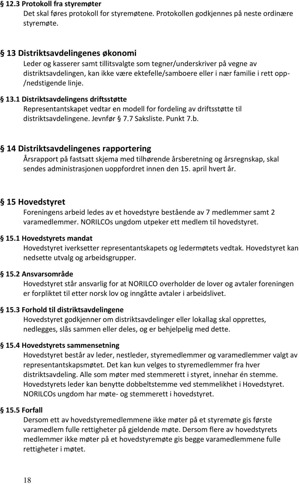 /nedstigende linje. 13.1 Distriktsavdelingens driftsstøtte Representantskapet vedtar en modell for fordeling av driftsstøtte til distriktsavdelingene. Jevnfør 7.7 Saksliste. Punkt 7.b.