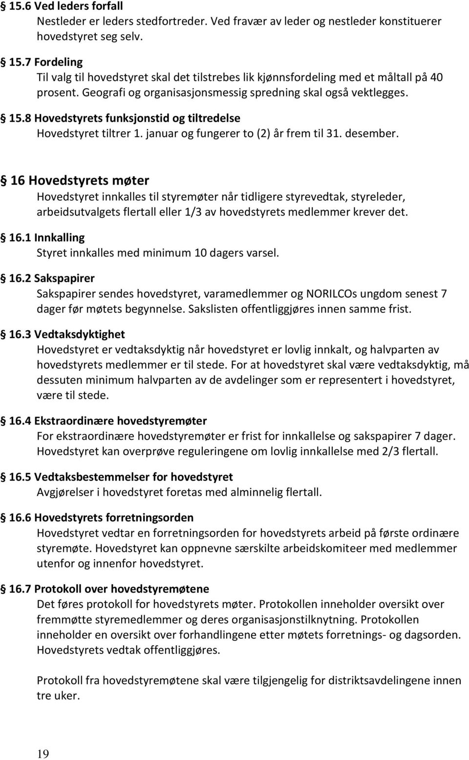 8 Hovedstyrets funksjonstid og tiltredelse Hovedstyret tiltrer 1. januar og fungerer to (2) år frem til 31. desember.