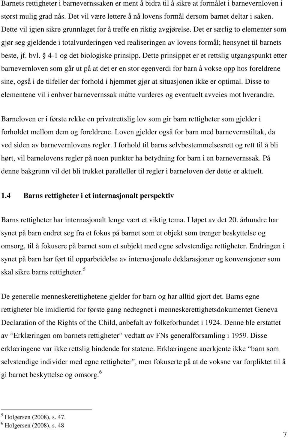 Det er særlig to elementer som gjør seg gjeldende i totalvurderingen ved realiseringen av lovens formål; hensynet til barnets beste, jf. bvl. 4-1 og det biologiske prinsipp.