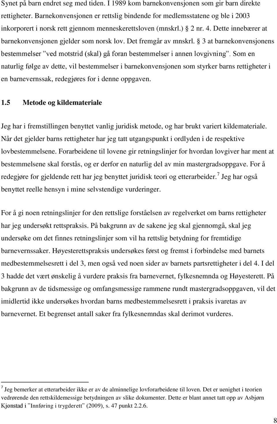 Dette innebærer at barnekonvensjonen gjelder som norsk lov. Det fremgår av mnskrl. 3 at barnekonvensjonens bestemmelser ved motstrid (skal) gå foran bestemmelser i annen lovgivning.