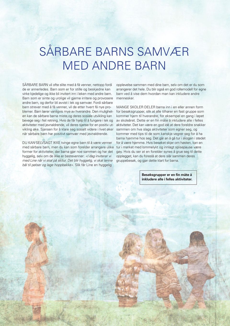 Barn som er sinte og urolige vil gjerne irritere og provosere andre barn, og derfor bli avvist i lek og samvær. Fordi sårbare barn strever med å få venner, vil de etter hvert få nye problemer.