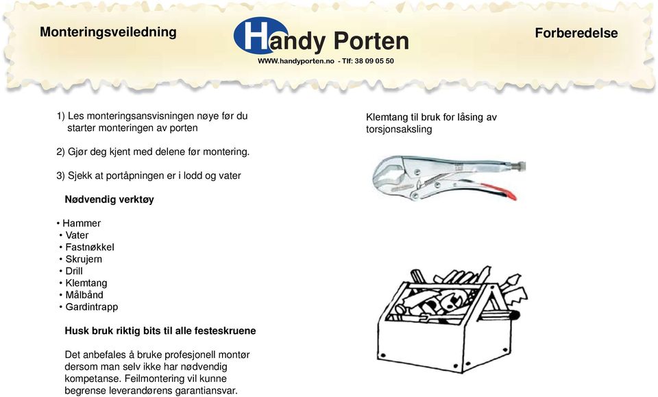 3) Sjekk at portåpningen er i lodd og vater Nødvendig verktøy Hammer Vater Fastnøkkel Skrujern Drill Klemtang Målbånd