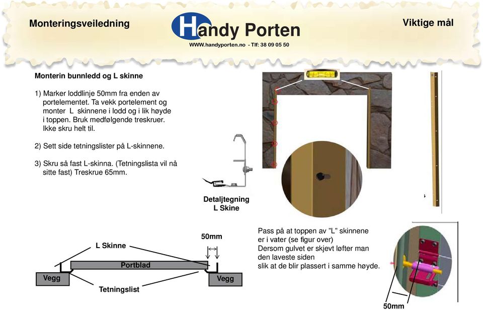 2) Sett side tetningslister på L-skinnene. 3) Skru så fast L-skinna. (Tetningslista vil nå sitte fast) Treskrue 65mm.