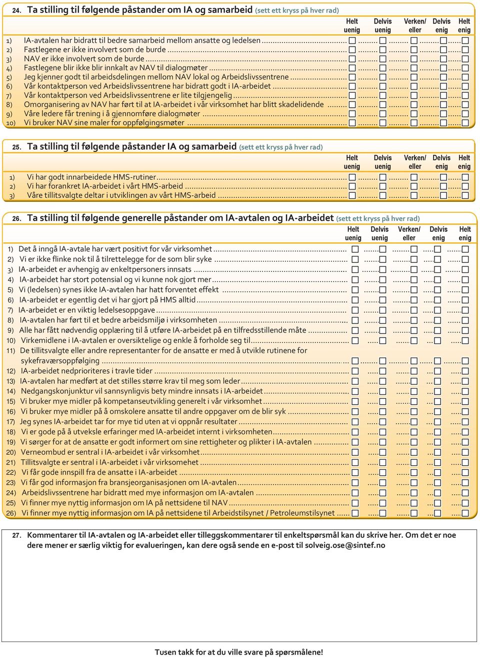 ..... 5) Jeg kjenner godt til arbeidsdelingen mellom NAV lokal og Arbeidslivssentrene...... 6) Vår kontaktperson ved Arbeidslivssentrene har bidratt godt i IA-arbeidet.