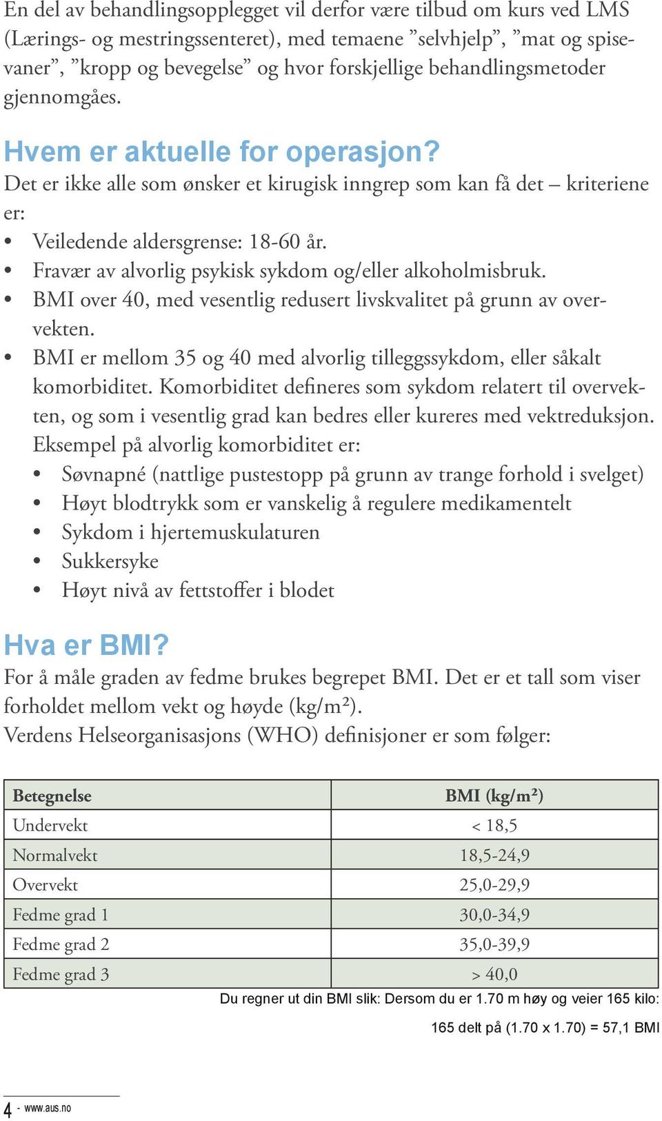 Fravær av alvorlig psykisk sykdom og/eller alkoholmisbruk. BMI over 40, med vesentlig redusert livskvalitet på grunn av overvekten.