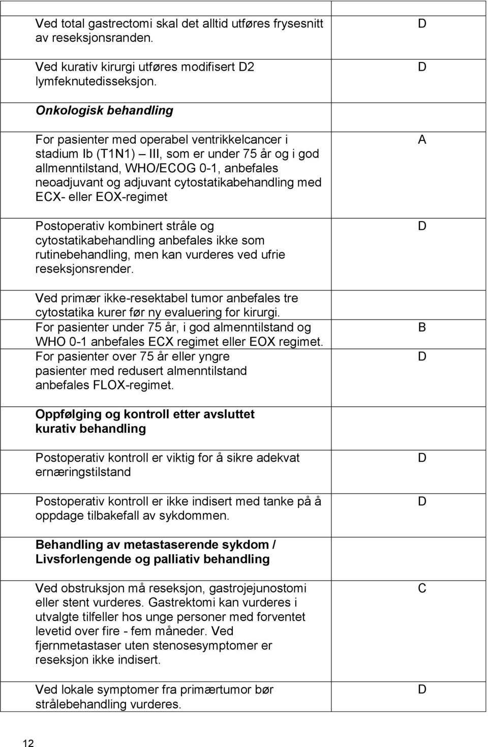 cytostatikabehandling med ECX- eller EOX-regimet Postoperativ kombinert stråle og cytostatikabehandling anbefales ikke som rutinebehandling, men kan vurderes ved ufrie reseksjonsrender.