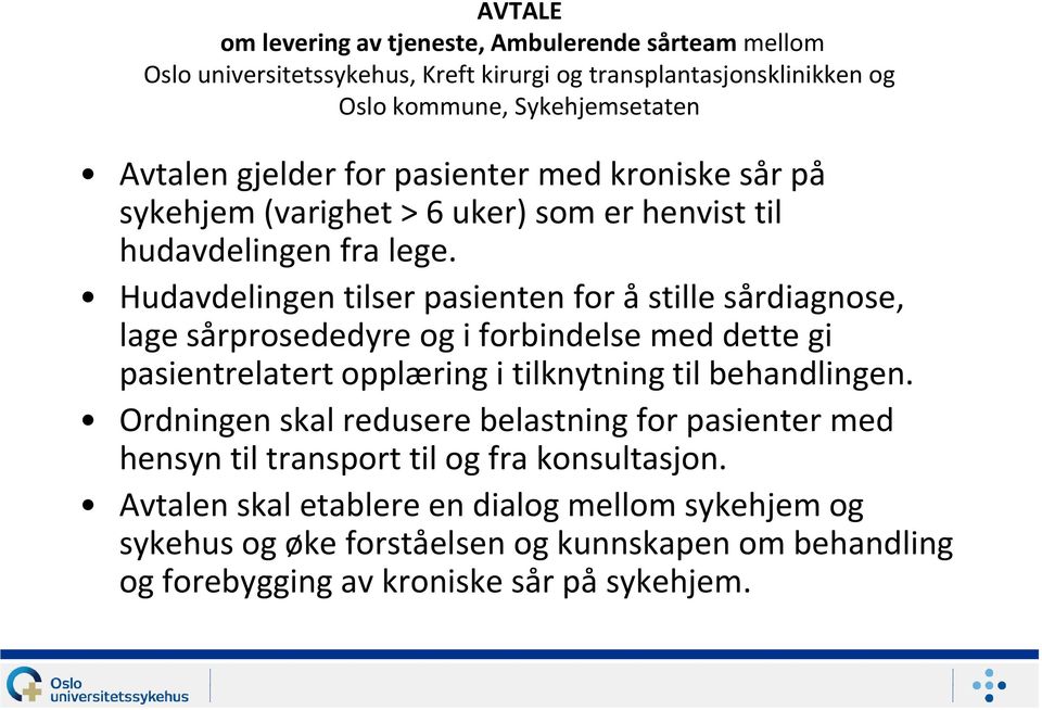 Hudavdelingen tilser pasienten for å stille sårdiagnose, lage sårprosededyre og i forbindelse med dette gi pasientrelatert opplæring i tilknytning til behandlingen.