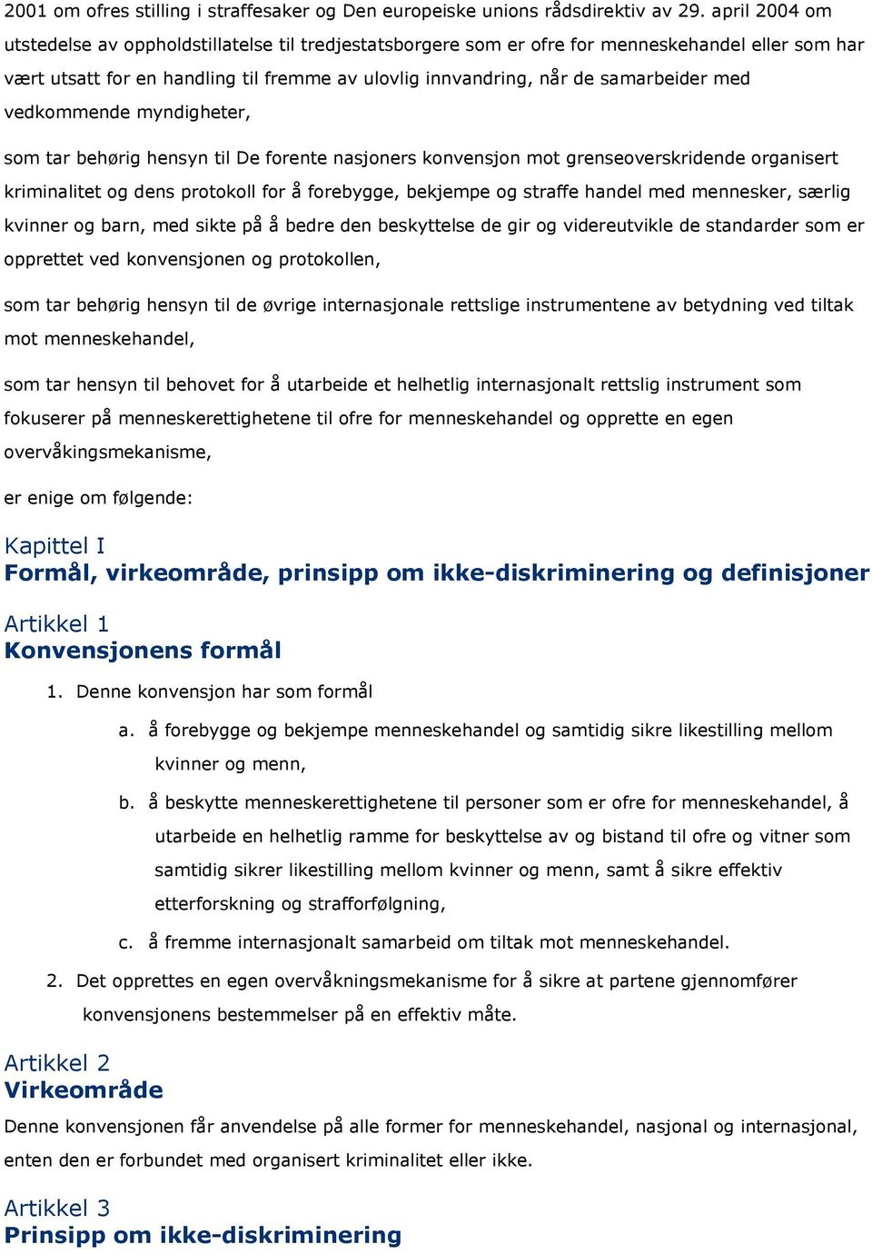 med vedkommende myndigheter, som tar behørig hensyn til De forente nasjoners konvensjon mot grenseoverskridende organisert kriminalitet og dens protokoll for å forebygge, bekjempe og straffe handel