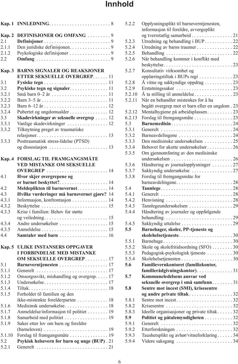 .............. 11 3.2.1 Små barn 0 2 år...................... 11 3.2.2 Barn 3 5 år.......................... 11 3.2.3 Barn 6 12 år......................... 12 3.