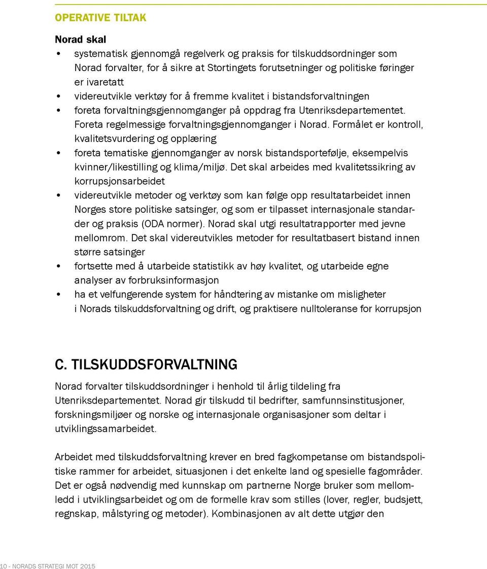 Formålet er kontroll, kvalitetsvurdering og opplæring foreta tematiske gjennomganger av norsk bistandsportefølje, eksempelvis kvinner/likestilling og klima/miljø.