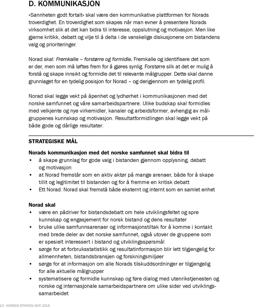 Men like gjerne kritikk, debatt og vilje til å delta i de vanskelige diskusjonene om bistandens valg og prioriteringer. Norad skal: Fremkalle forstørre og formidle.