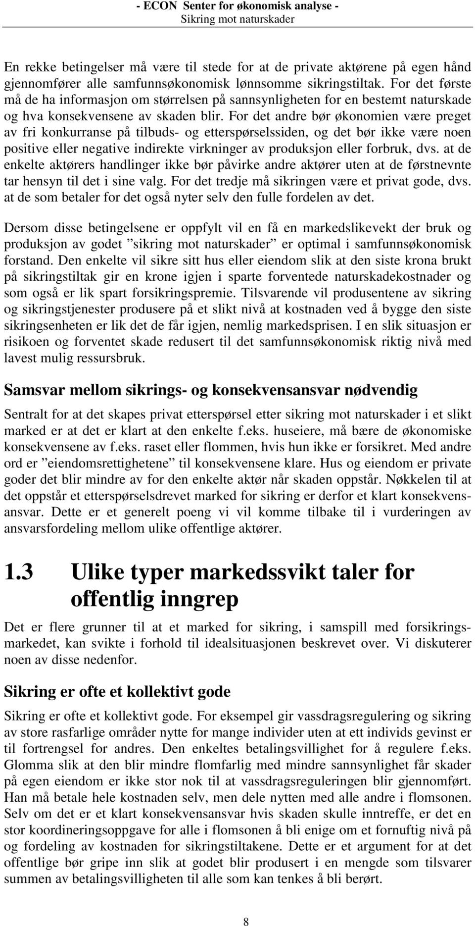 For det andre bør økonomien være preget av fri konkurranse på tilbuds- og etterspørselssiden, og det bør ikke være noen positive eller negative indirekte virkninger av produksjon eller forbruk, dvs.