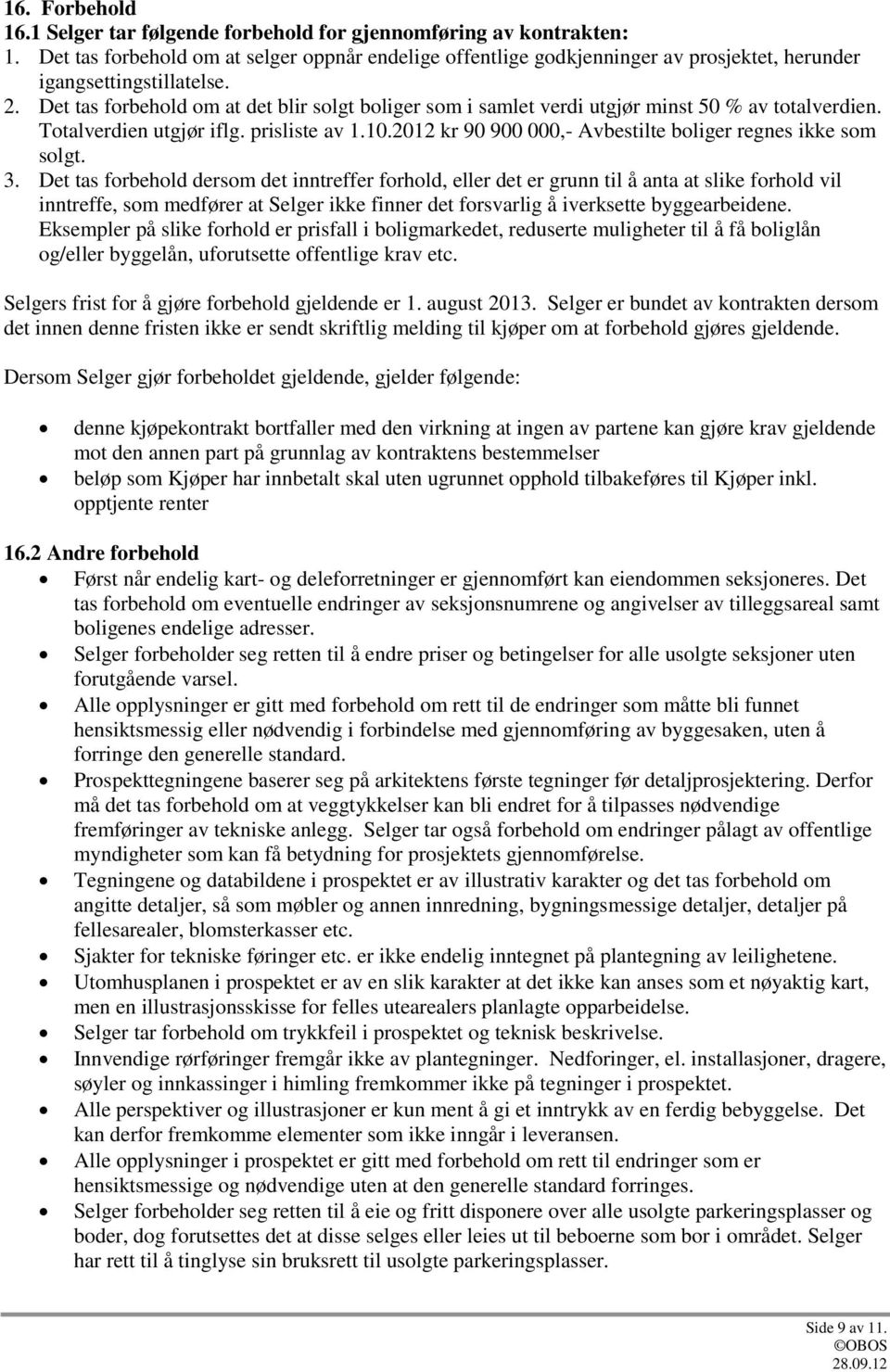 Det tas forbehold om at det blir solgt boliger som i samlet verdi utgjør minst 50 % av totalverdien. Totalverdien utgjør iflg. prisliste av 1.10.