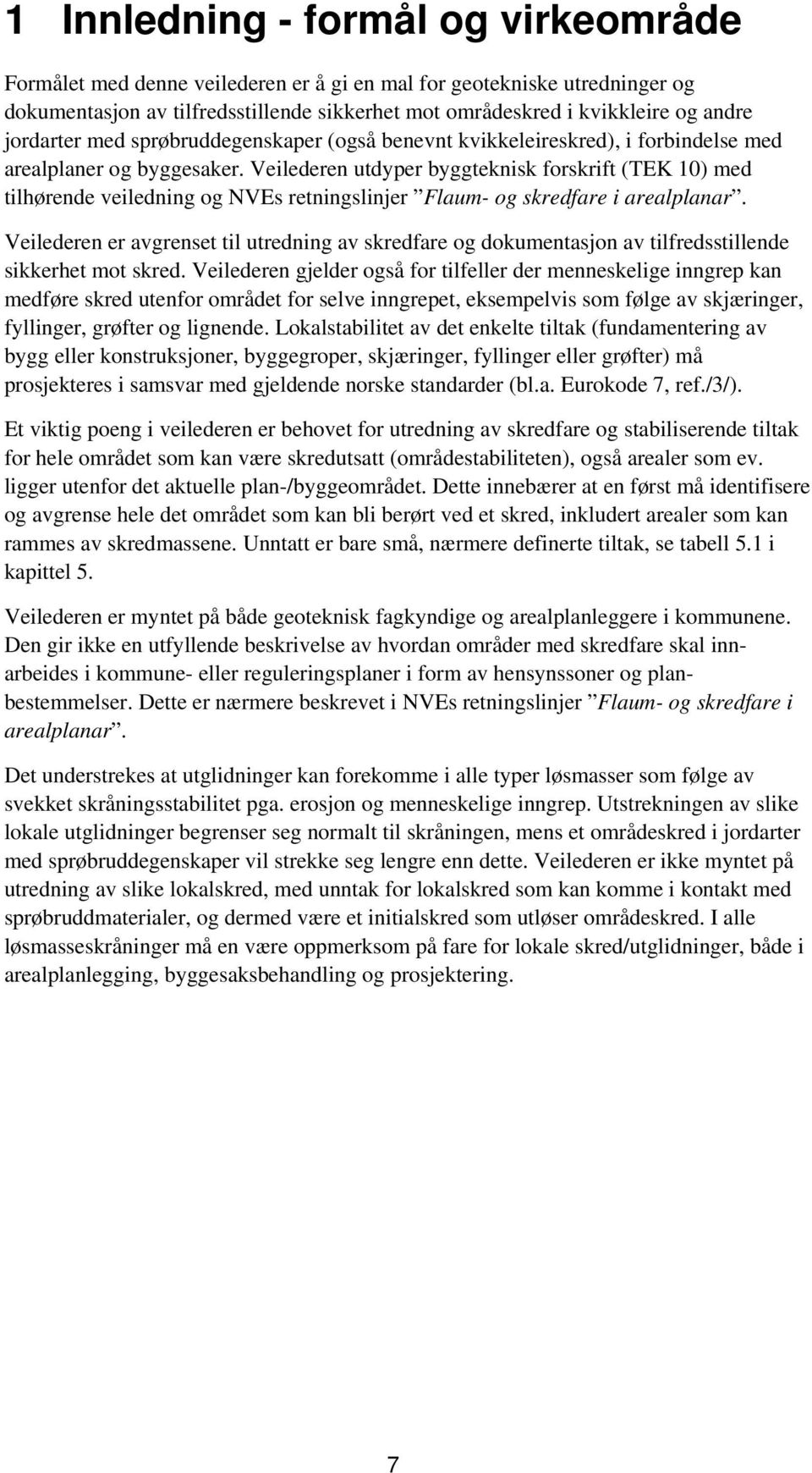 Veilederen utdyper byggteknisk forskrift (TEK 10) med tilhørende veiledning og NVEs retningslinjer Flaum- og skredfare i arealplanar.