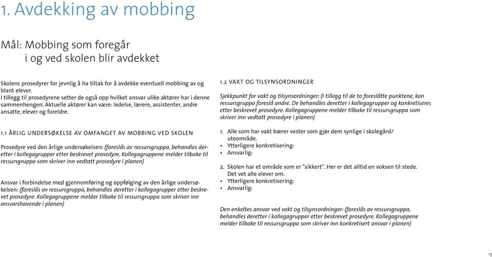 1 ÅRLIG UNDERSØKELSE AV OMFANGET AV MOBBING VED SKOLEN Prosedyre ved den årlige undersøkelsen: (foreslås av ressursgruppa, behandles deretter i kollegagrupper etter beskrevet prosedyre.