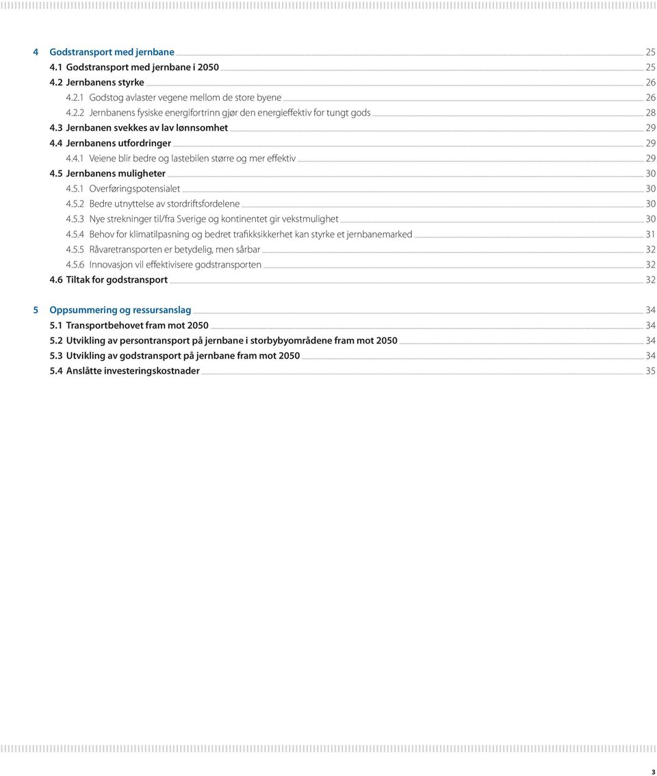 5.2 Bedre utnyttelse av stordriftsfordelene 30 4.5.3 Nye strekninger til/fra Sverige og kontinentet gir vekstmulighet 30 4.5.4 Behov for klimatilpasning og bedret trafikksikkerhet kan styrke et jernbanemarked 31 4.