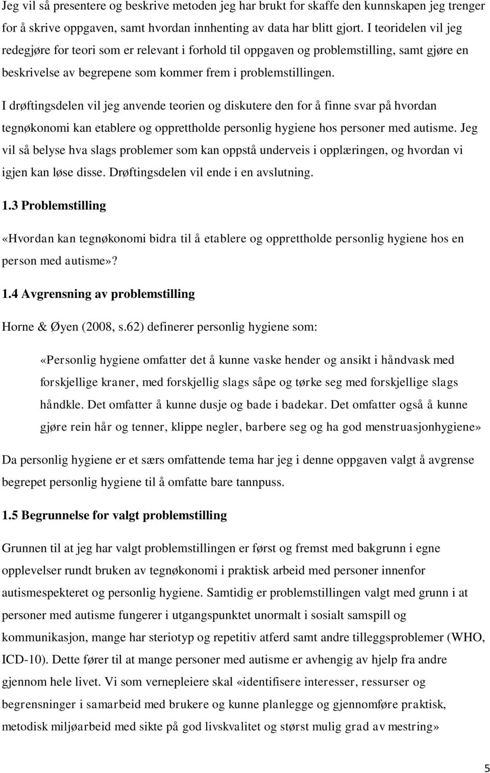 I drøftingsdelen vil jeg anvende teorien og diskutere den for å finne svar på hvordan tegnøkonomi kan etablere og opprettholde personlig hygiene hos personer med autisme.