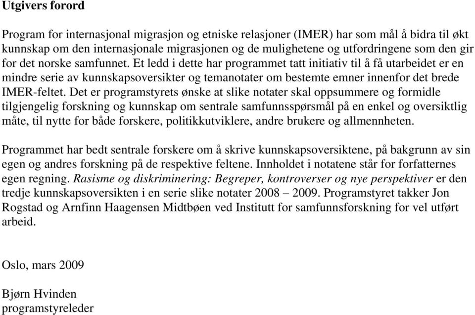 Det er programstyrets ønske at slike notater skal oppsummere og formidle tilgjengelig forskning og kunnskap om sentrale samfunnsspørsmål på en enkel og oversiktlig måte, til nytte for både forskere,