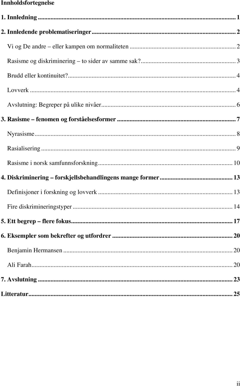 Rasisme fenomen og forståelsesformer... 7 Nyrasisme... 8 Rasialisering... 9 Rasisme i norsk samfunnsforskning... 10 4.