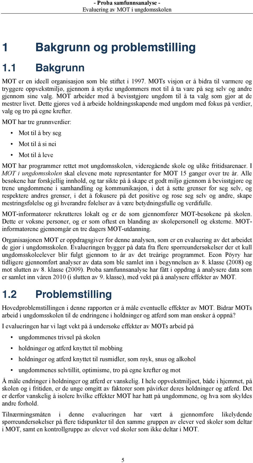 MOT arbeider med å bevisstgjøre ungdom til å ta valg som gjør at de mestrer livet. Dette gjøres ved å arbeide holdningsskapende med ungdom med fokus på verdier, valg og tro på egne krefter.