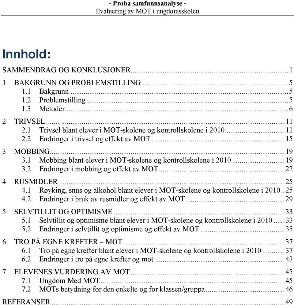 RUSMIDLER...25! 4.1! Røyking, snus og alkohol blant elever i MOT-skolene og kontrollskolene i 2010..25! 4.2! Endringer i bruk av rusmidler og effekt av MOT...29! 5! SELVTILLIT OG OPTIMISME...33! 5.1! Selvtillit og optimisme blant elever i MOT-skolene og kontrollskolene i 2010.