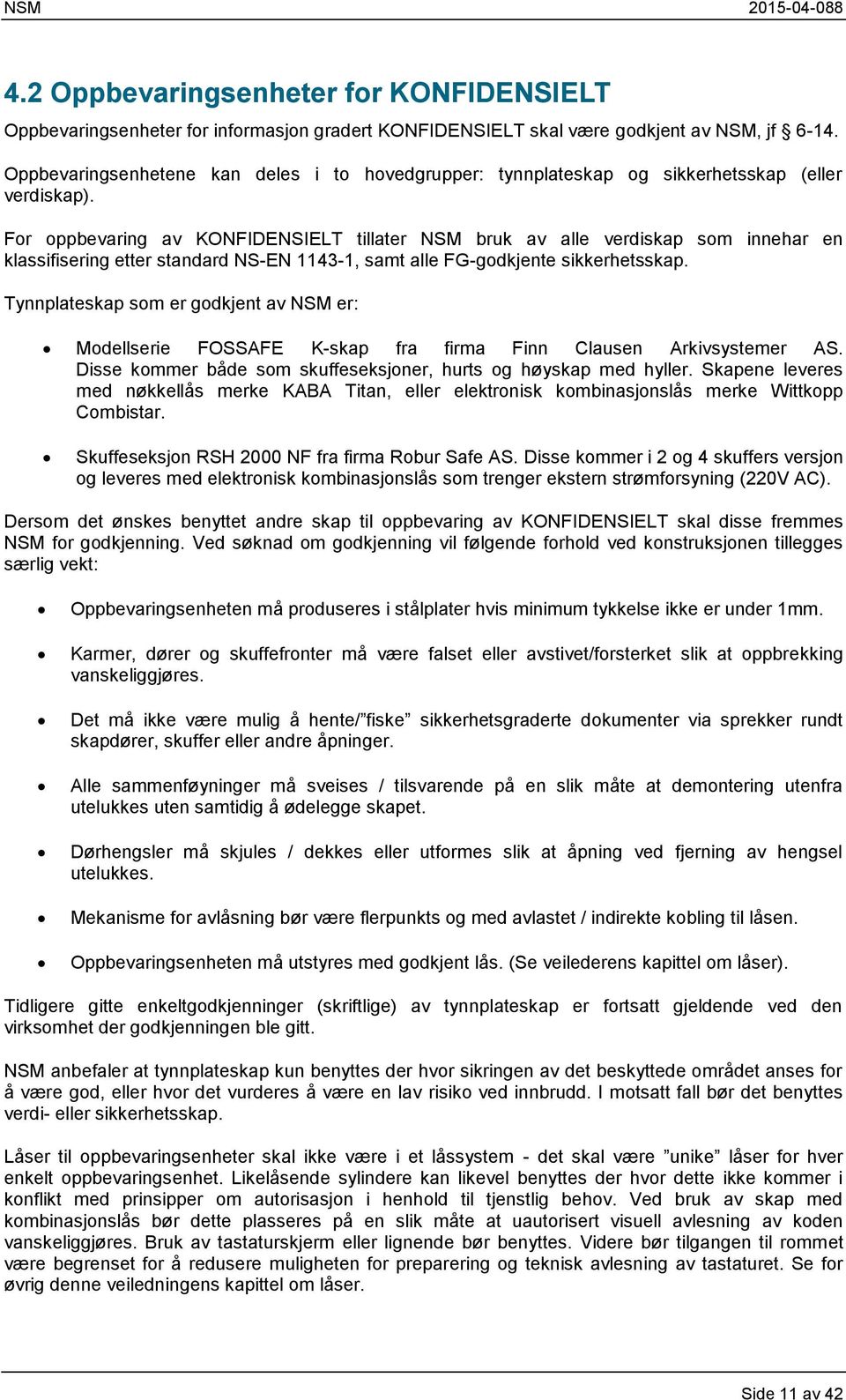 For oppbevaring av KONFIDENSIELT tillater NSM bruk av alle verdiskap som innehar en klassifisering etter standard NS-EN 1143-1, samt alle FG-godkjente sikkerhetsskap.