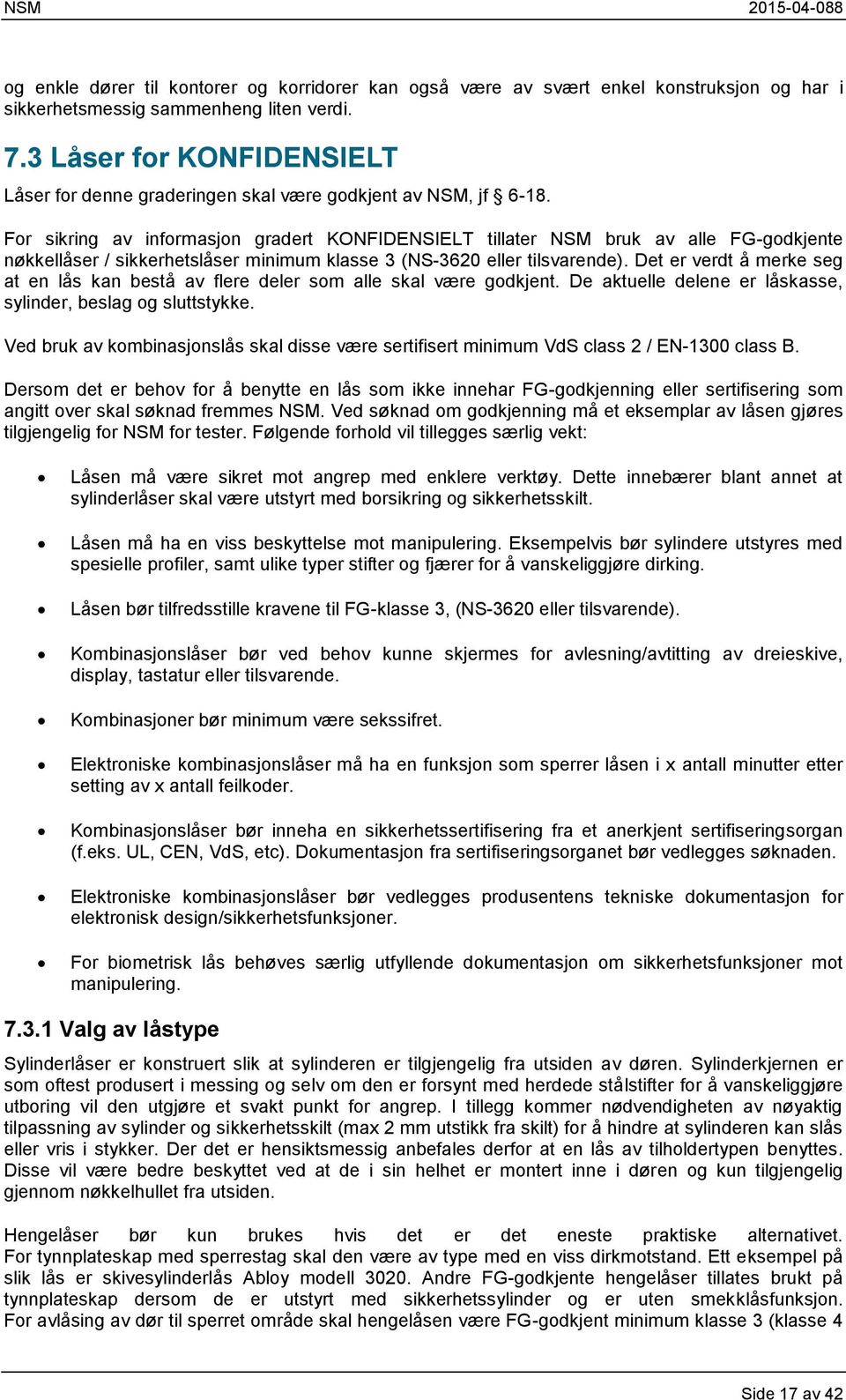 For sikring av informasjon gradert KONFIDENSIELT tillater NSM bruk av alle FG-godkjente nøkkellåser / sikkerhetslåser minimum klasse 3 (NS-3620 eller tilsvarende).