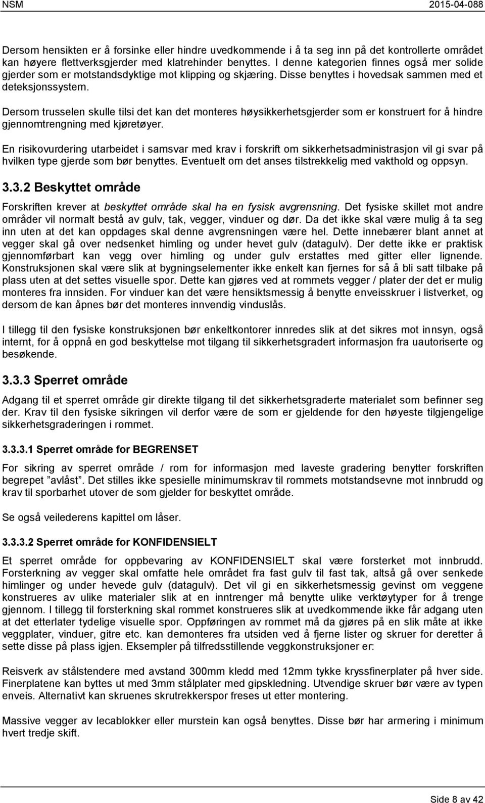 Dersom trusselen skulle tilsi det kan det monteres høysikkerhetsgjerder som er konstruert for å hindre gjennomtrengning med kjøretøyer.