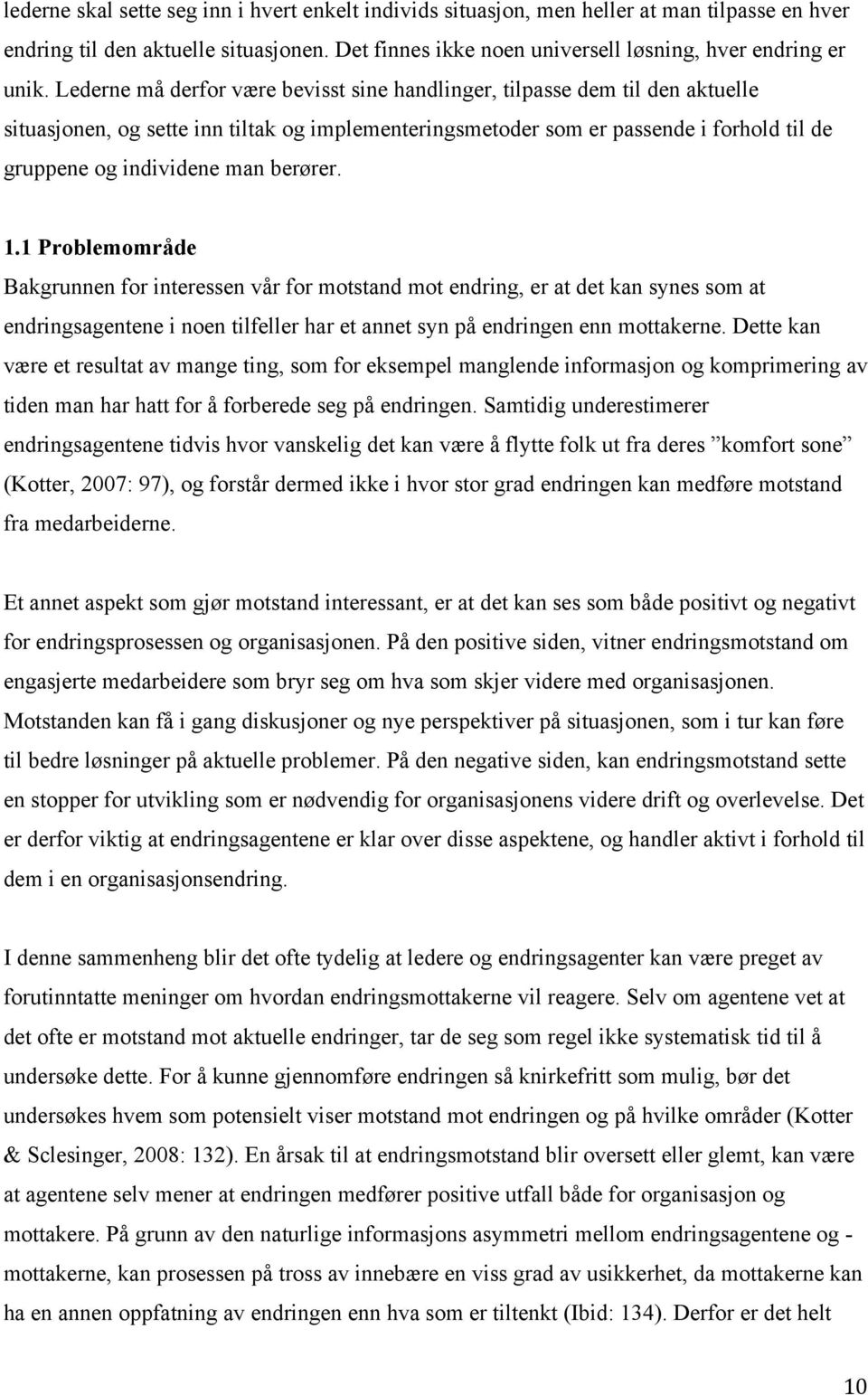 berører. 1.1 Problemområde Bakgrunnen for interessen vår for motstand mot endring, er at det kan synes som at endringsagentene i noen tilfeller har et annet syn på endringen enn mottakerne.