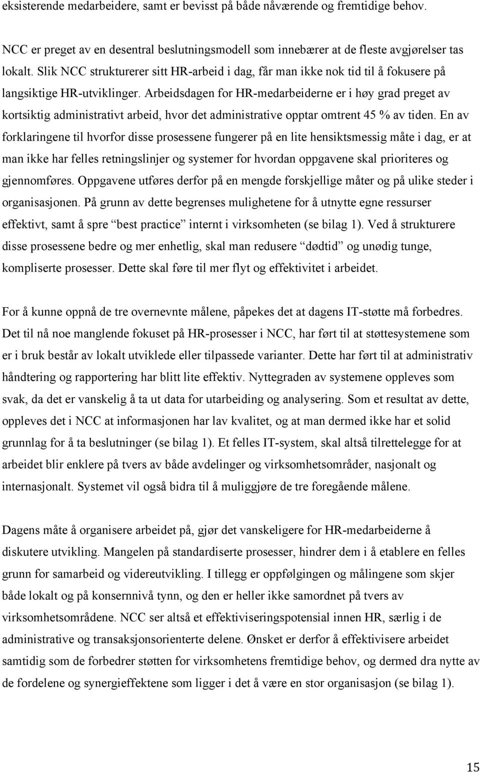 Arbeidsdagen for HR-medarbeiderne er i høy grad preget av kortsiktig administrativt arbeid, hvor det administrative opptar omtrent 45 % av tiden.