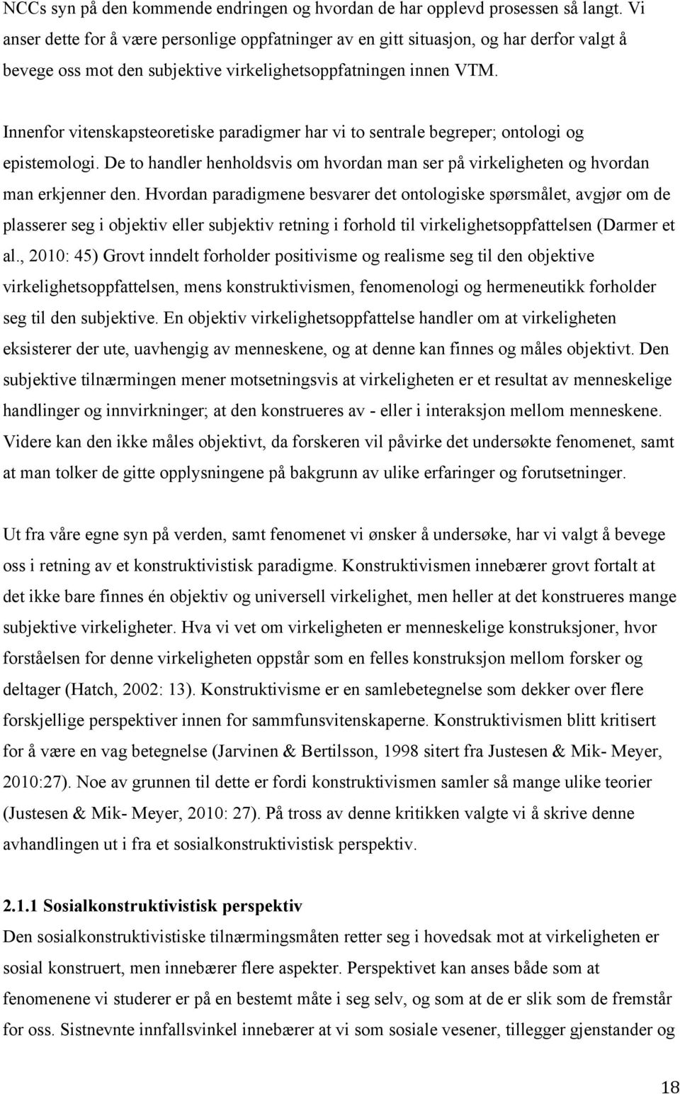 Innenfor vitenskapsteoretiske paradigmer har vi to sentrale begreper; ontologi og epistemologi. De to handler henholdsvis om hvordan man ser på virkeligheten og hvordan man erkjenner den.