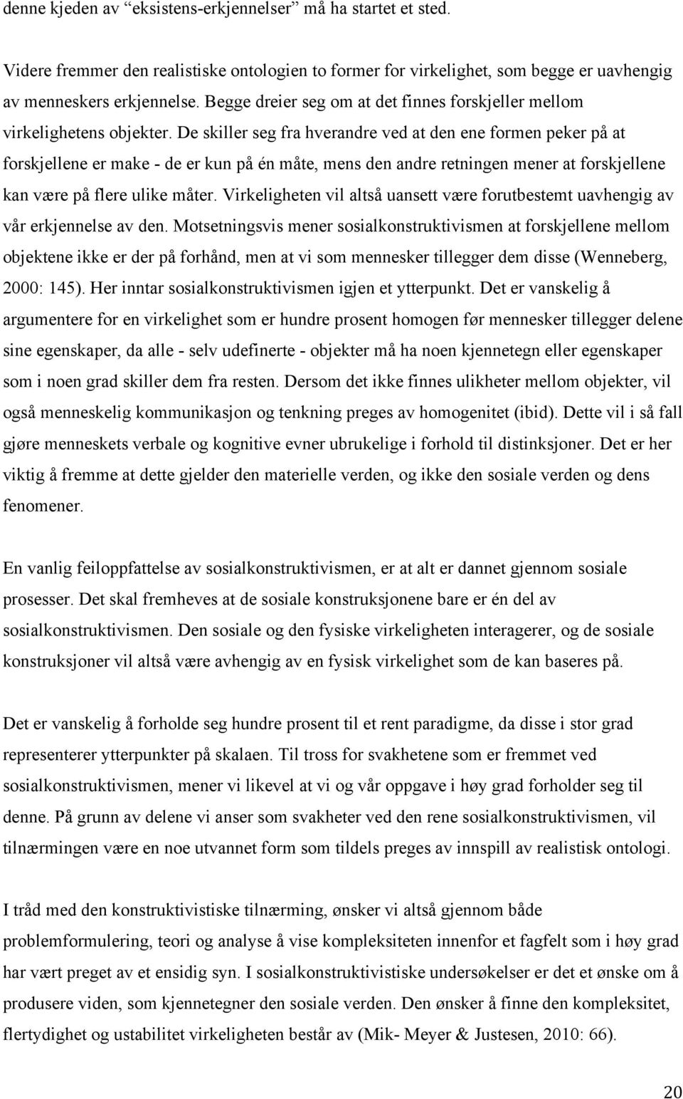 De skiller seg fra hverandre ved at den ene formen peker på at forskjellene er make - de er kun på én måte, mens den andre retningen mener at forskjellene kan være på flere ulike måter.