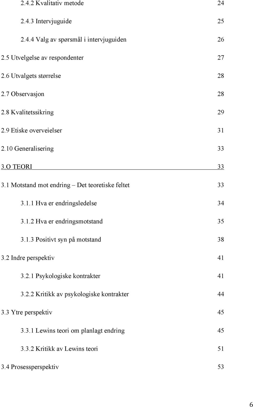 1.2 Hva er endringsmotstand 35 3.1.3 Positivt syn på motstand 38 3.2 Indre perspektiv 41 3.2.1 Psykologiske kontrakter 41 3.2.2 Kritikk av psykologiske kontrakter 44 3.