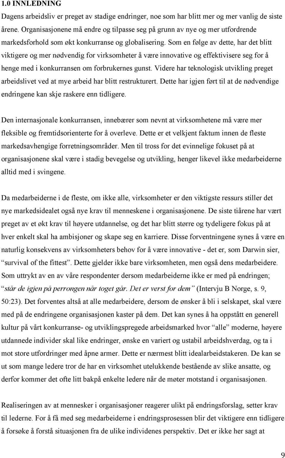 Som en følge av dette, har det blitt viktigere og mer nødvendig for virksomheter å være innovative og effektivisere seg for å henge med i konkurransen om forbrukernes gunst.