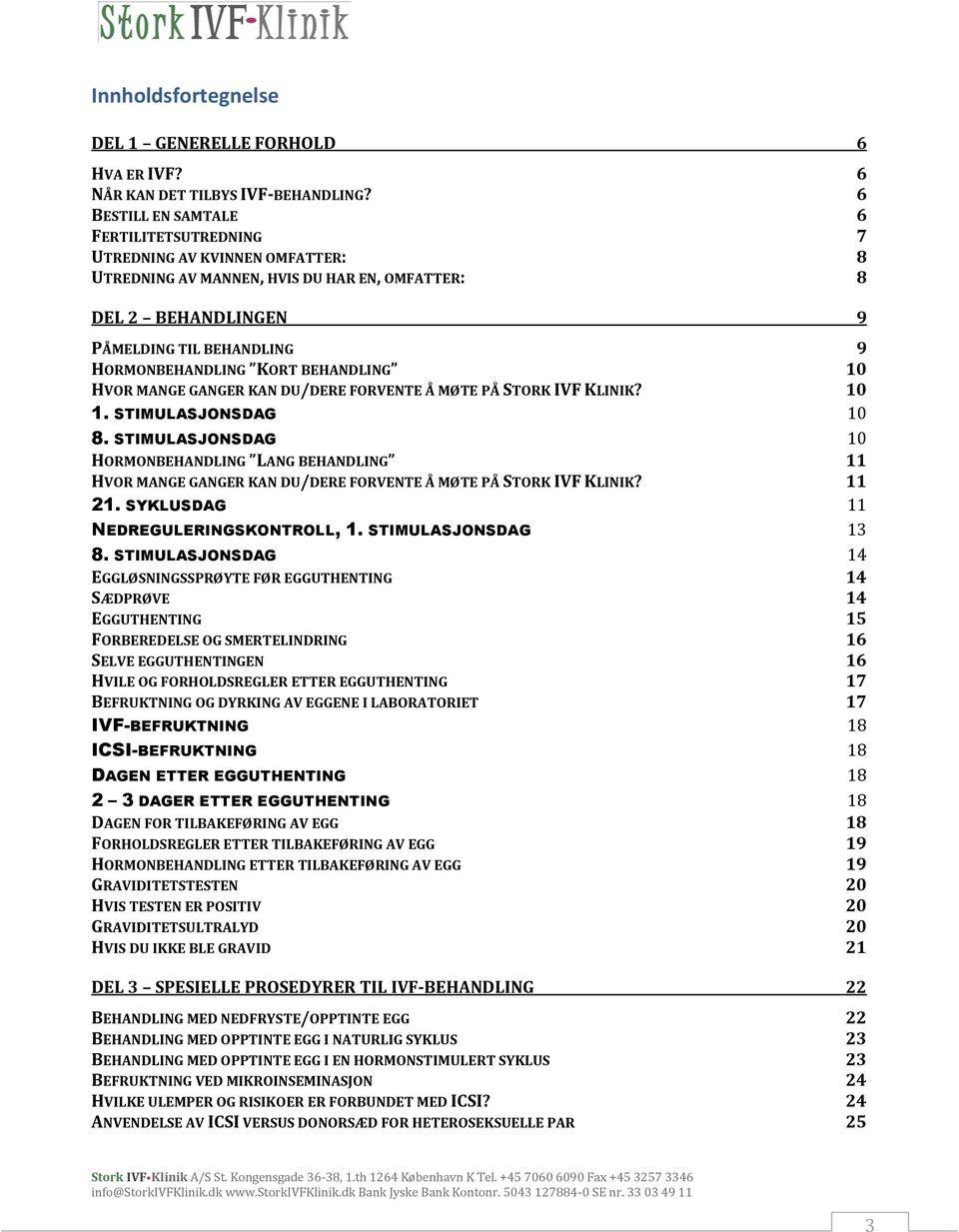 BEHANDLING 10 HVOR MANGE GANGER KAN DU/DERE FORVENTE Å MØTE PÅ STORK IVF KLINIK? 10 1. STIMULASJONSDAG 10 8.