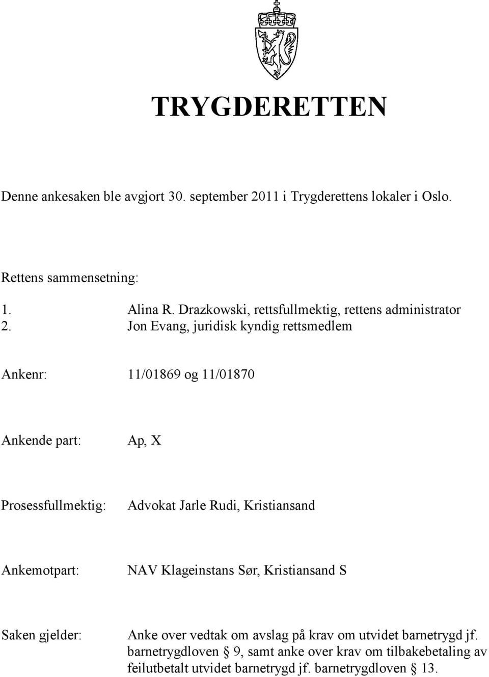 Jon Evang, juridisk kyndig rettsmedlem Ankenr: 11/01869 og 11/01870 Ankende part:, X Prosessfullmektig: Advokat Jarle Rudi, Kristiansand