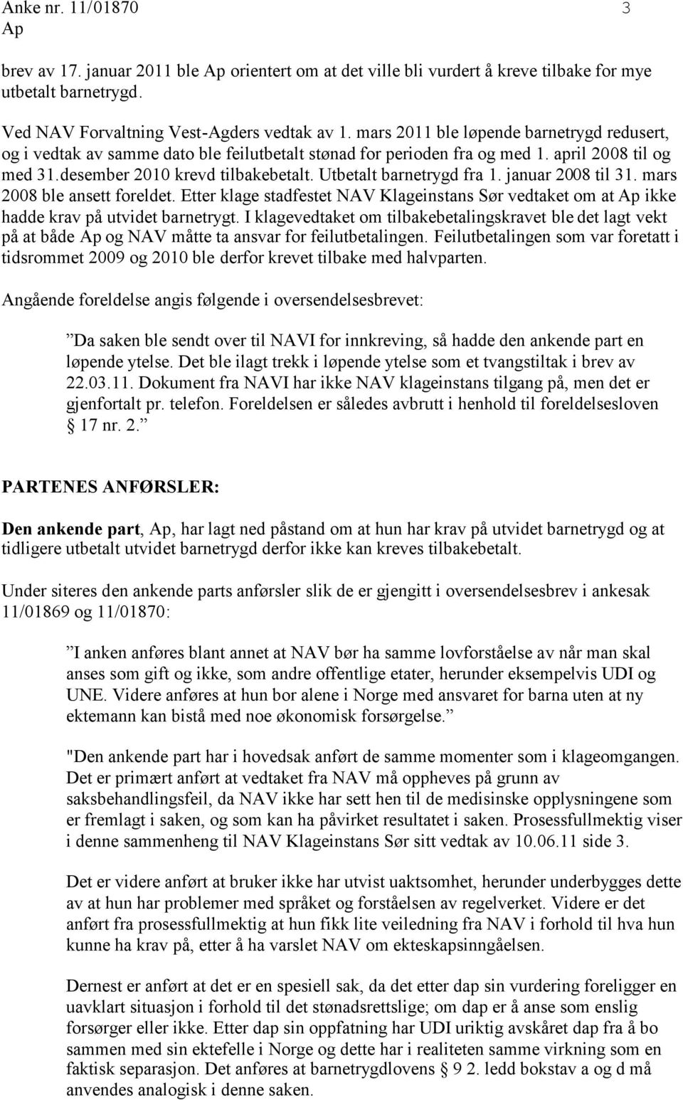 Utbetalt barnetrygd fra 1. januar 2008 til 31. mars 2008 ble ansett foreldet. Etter klage stadfestet NAV Klageinstans Sør vedtaket om at ikke hadde krav på utvidet barnetrygt.