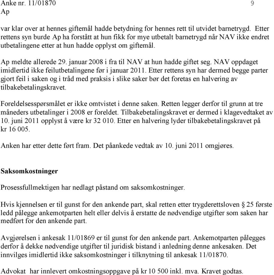 januar 2008 i fra til NAV at hun hadde giftet seg. NAV oppdaget imidlertid ikke feilutbetalingene før i januar 2011.