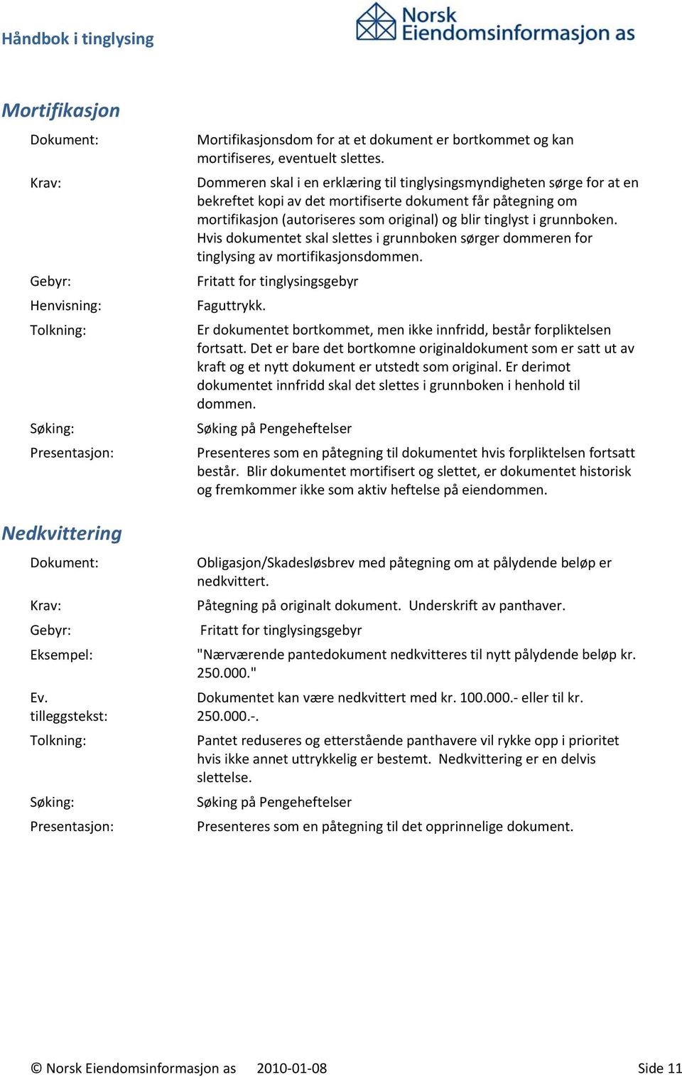 grunnboken. Hvis dokumentet skal slettes i grunnboken sørger dommeren for tinglysing av mortifikasjonsdommen. Fritatt for tinglysingsgebyr Faguttrykk.